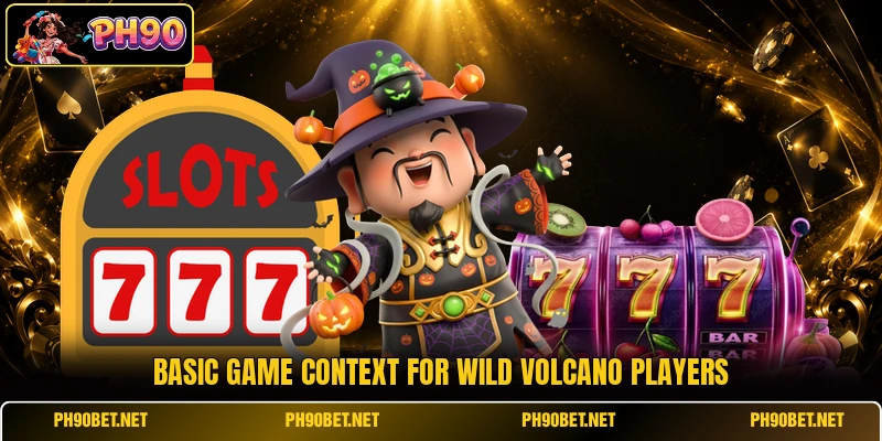 Basic game context for Wild Volcano players
