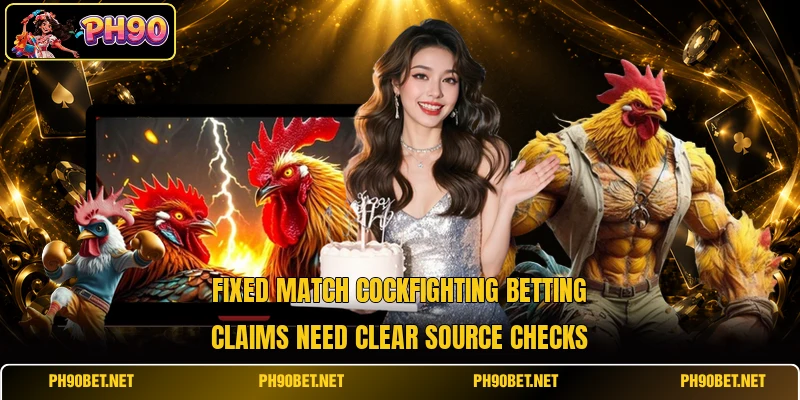 Fixed match cockfighting betting claims need clear source checks