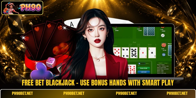 Free Bet Blackjack - Use Bonus Hands With Smart Play