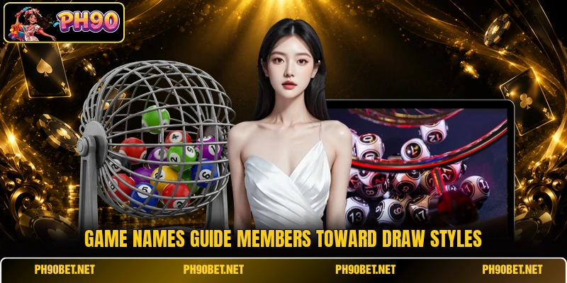 Game names guide members toward draw styles