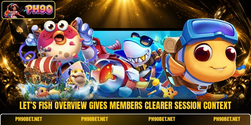 Let’s Fish overview gives members clearer session context