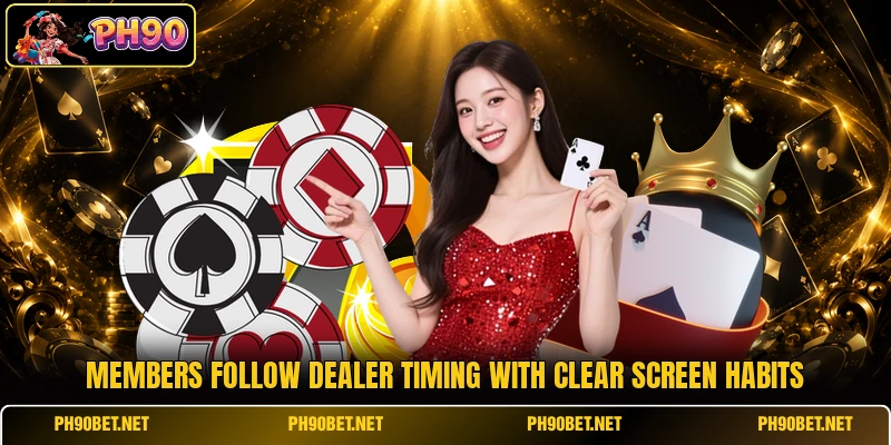 Members follow dealer timing with clear screen habits