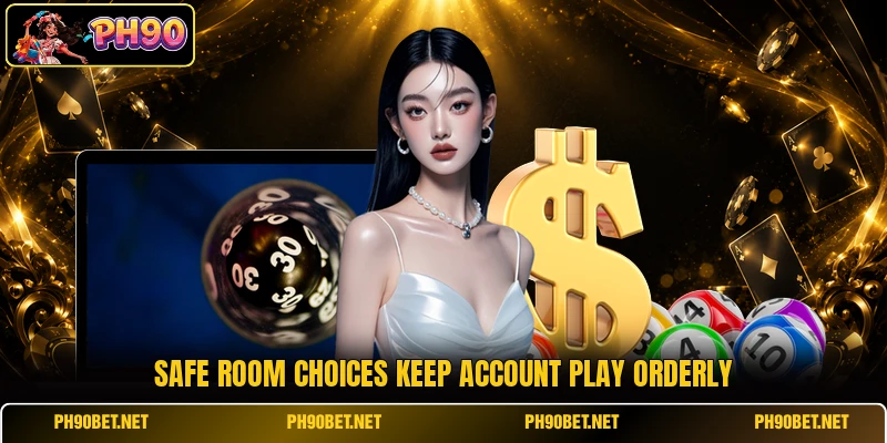 Safe room choices keep account play orderly