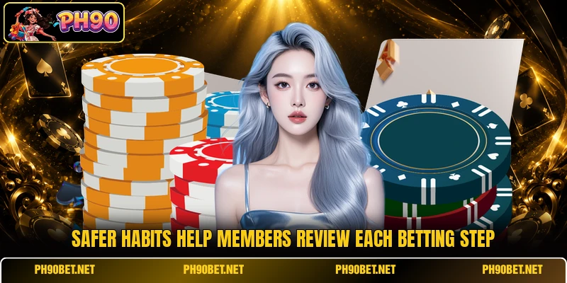 Safer habits help members review each betting step Safer habits help members review each betting step