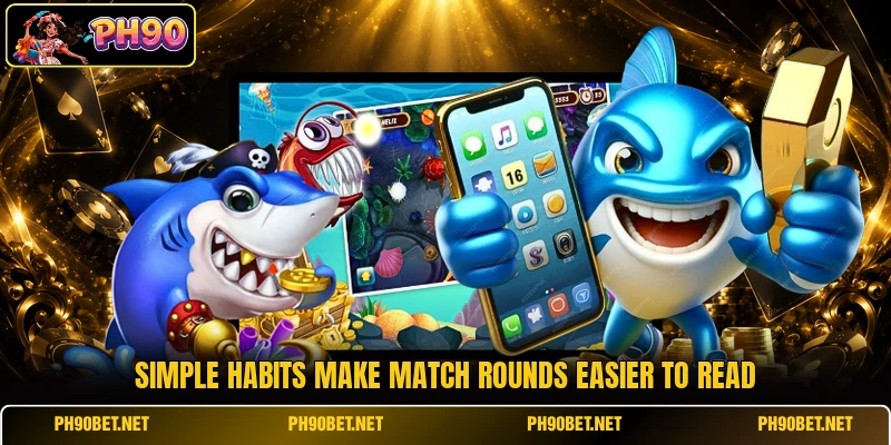 Simple habits make match rounds easier to read