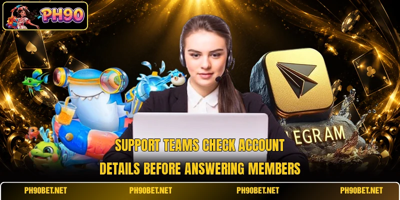 Support teams check account details before answering members